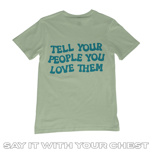 TELL YOUR PEOPLE YOU LOVE THEM Shirt