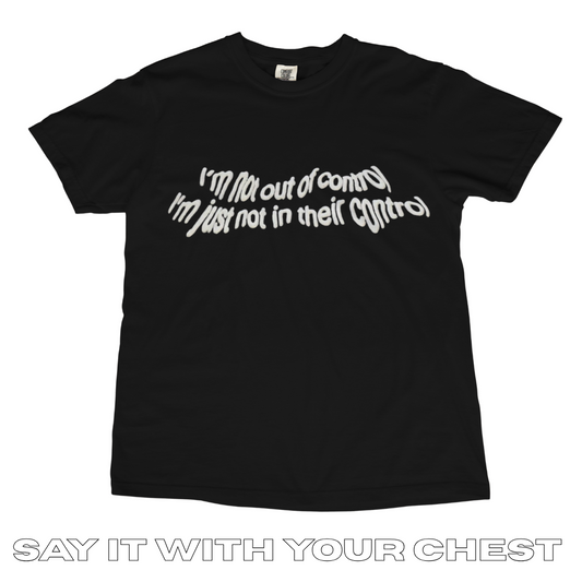 IM NOT OUT OF CONTROL, IM JUST NOT IN THIER CONTROL Shirt