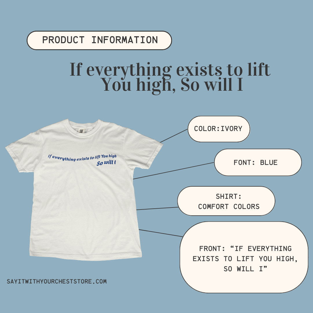 IF EVERYTHING EXISTS TO LIFT YOU HIGH, SO WILL I Shirt