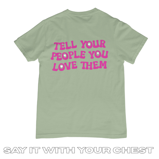TELL YOUR PEOPLE YOU LOVE THEM Shirt!