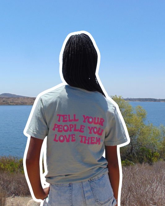 TELL YOUR PEOPLE YOU LOVE THEM Shirt!